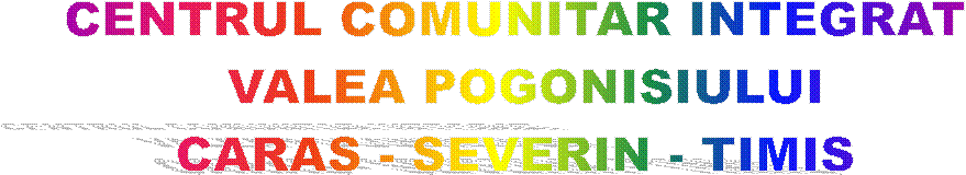CENTRUL COMUNITAR INTEGRAT
 VALEA POGONISIULUI
CARAS - SEVERIN - TIMIS